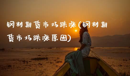 钢材期货市场跌涨(钢材期货市场跌涨原因)_恒指期货_第1张_八八期货网 钢材期货市场跌涨(钢材期货市场跌涨原因)_https://www.gzbbqc.com_恒指期货_第1张