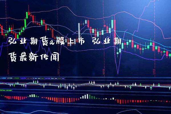 期货a股上市 期货最新传闻_https://www.gnhpgy.com_纳指期货_第1张