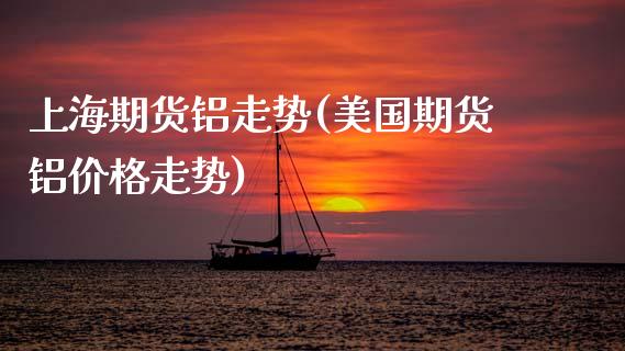 上海期货铝走势(美国期货铝价格走势)_https://www.gzbbqc.com_股指期货_第1张