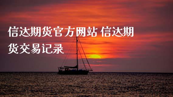 信达期货官方网站 信达期货交易记录_https://www.gzbbqc.com_期货知识_第1张