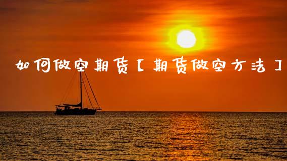 如何做空期货【期货做空方法】_https://www.gzbbqc.com_德指期货_第1张