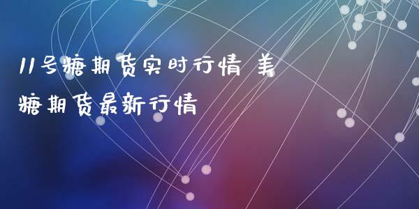 11号糖期货实时行情 美糖期货最新行情_https://www.gzbbqc.com_纳指期货_第1张