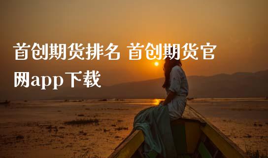 首创期货排名 首创期货app下载_https://www.gnhpgy.com_股指期货_第1张