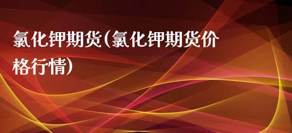 氯化钾期货(氯化钾期货价格行情)_https://www.gzbbqc.com_期货知识_第1张