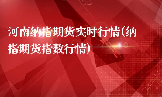 河南纳指期货实时行情(纳指期货指数行情)_道指期货_第1张_八八期货网 河南纳指期货实时行情(纳指期货指数行情)_https://www.gzbbqc.com_道指期货_第1张