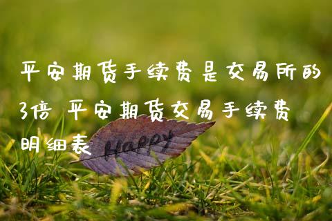 平安期货手续费是交易所的3倍 平安期货交易手续费明细表_https://www.gnhpgy.com_期货知识_第1张