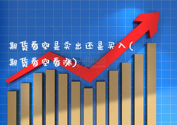 期货看空是卖出还是买入(期货看空看涨)_https://www.gzbbqc.com_道指期货_第1张