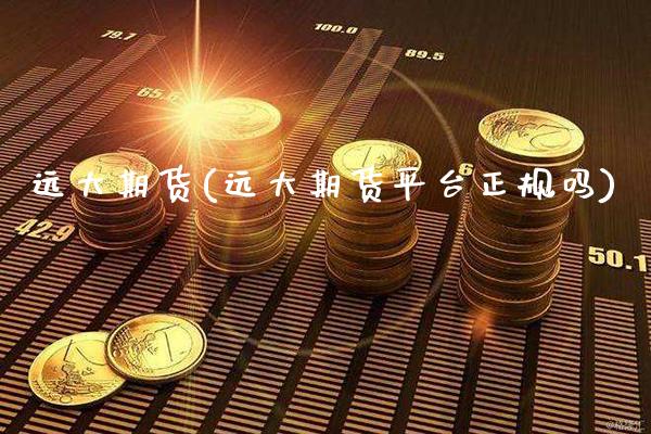远大期货(远大期货平台正规吗)_https://www.gzbbqc.com_纳指期货_第1张