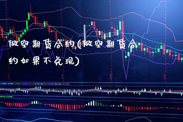 做空期货合约(做空期货合约如果不兑现)_https://www.gzbbqc.com_纳指期货_第1张
