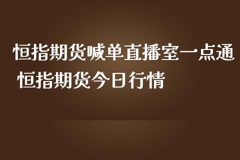 恒指期货喊单直播室一点通 恒指期货今日行情_https://www.gzbbqc.com_原油期货_第1张