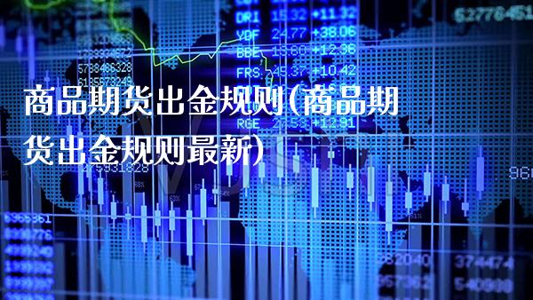 商品期货出金规则(商品期货出金规则最新)_https://www.gzbbqc.com_恒指期货_第1张