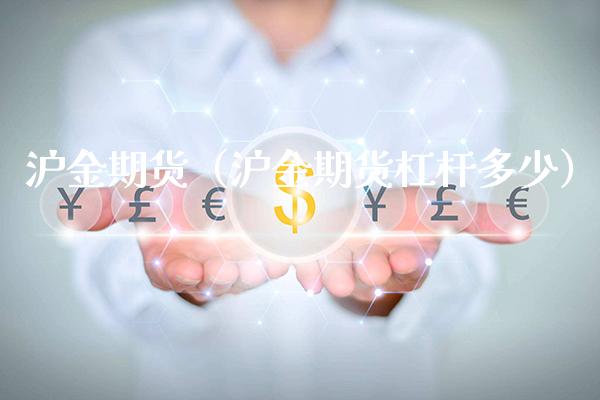 沪金期货（沪金期货杠杆多少）_https://www.gzbbqc.com_纳指期货_第1张