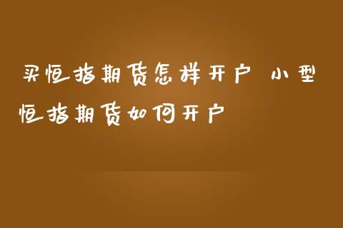 买恒指期货怎样开户 小型恒指期货如何开户_https://www.gnhpgy.com_恒指期货_第1张