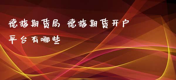 德指期货局 德指期货开户平台有哪些_https://www.gzbbqc.com_德指期货_第1张