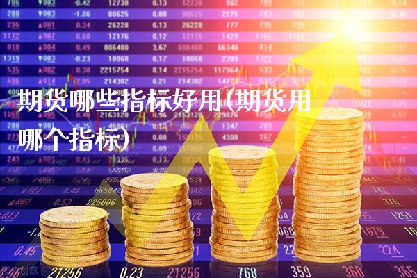 期货哪些指标好用(期货用哪个指标)_黄金期货_第1张_八八期货网 期货哪些指标好用(期货用哪个指标)_https://www.gzbbqc.com_黄金期货_第1张