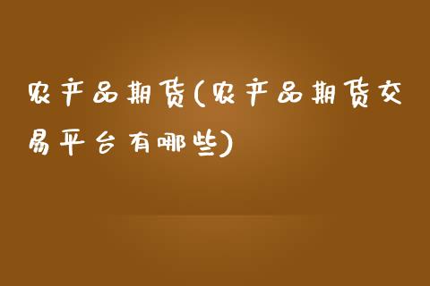 农产品期货(农产品期货交易平台有哪些)_https://www.gzbbqc.com_纳指期货_第1张