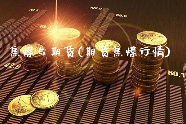 焦煤与期货(期货焦煤行情)_原油期货_第1张_八八期货网 焦煤与期货(期货焦煤行情)_https://www.gzbbqc.com_原油期货_第1张