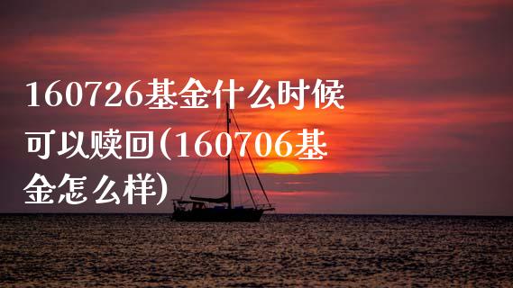 160726基金什么时候可以赎回(160706基金怎么样)_https://www.gzbbqc.com_纳指期货_第1张
