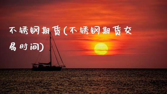 不锈钢期货(不锈钢期货交易时间)_https://www.gzbbqc.com_纳指期货_第1张