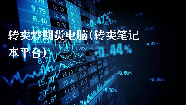 转卖炒期货电脑(转卖笔记本平台)_德指期货_第1张_八八期货网 转卖炒期货电脑(转卖笔记本平台)_https://www.gzbbqc.com_德指期货_第1张