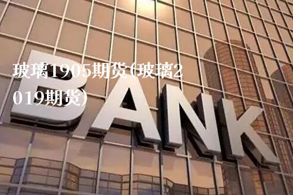玻璃1905期货(玻璃2019期货)_德指期货_第1张_八八期货网 玻璃1905期货(玻璃2019期货)_https://www.gzbbqc.com_德指期货_第1张