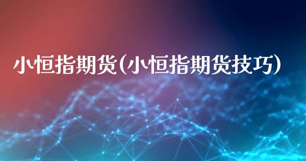 小恒指期货(小恒指期货技巧)_https://www.gzbbqc.com_纳指期货_第1张