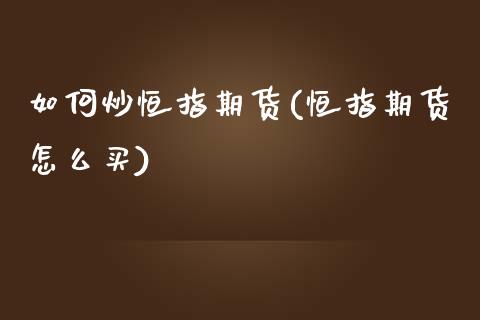 如何炒恒指期货(恒指期货怎么买)_https://www.gzbbqc.com_恒指期货_第1张