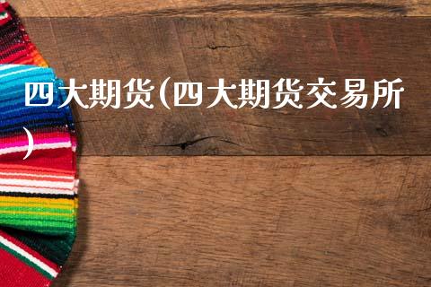 四大期货(四大期货交易所)_https://www.gzbbqc.com_德指期货_第1张