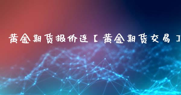 黄金期货报价连【黄金期货交易】_https://www.gzbbqc.com_纳指期货_第1张