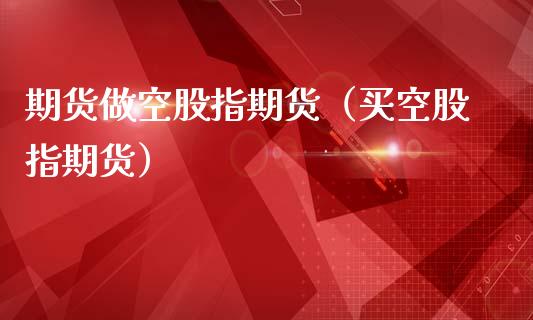 期货做空股指期货(买空股指期货)_德指期货_第1张_八八期货网 期货做空股指期货(买空股指期货)_https://www.gzbbqc.com_德指期货_第1张