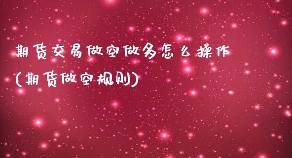 期货交易做空做多怎么操作(期货做空规则)_https://www.gzbbqc.com_原油期货_第1张