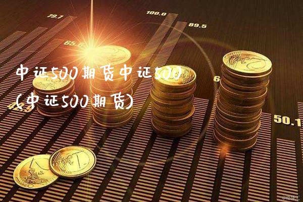 中证500期货中证500(中证500期货)_黄金期货_第1张_八八期货网 中证500期货中证500(中证500期货)_https://www.gzbbqc.com_黄金期货_第1张