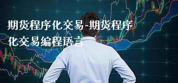 期货程序化交易-期货程序化交易编程语言_https://www.gzbbqc.com_恒指期货_第1张