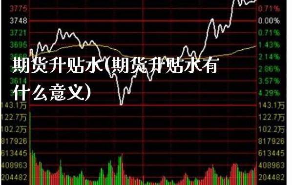 期货升贴水(期货升贴水有什么意义)_https://www.gzbbqc.com_纳指期货_第1张