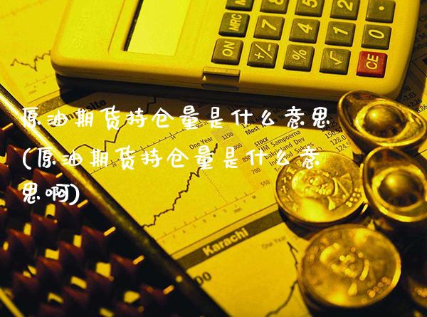 原油期货持仓量是什么意思(原油期货持仓量是什么意思啊)_道指期货_第1张_八八期货网 原油期货持仓量是什么意思(原油期货持仓量是什么意思啊)_https://www.gzbbqc.com_道指期货_第1张