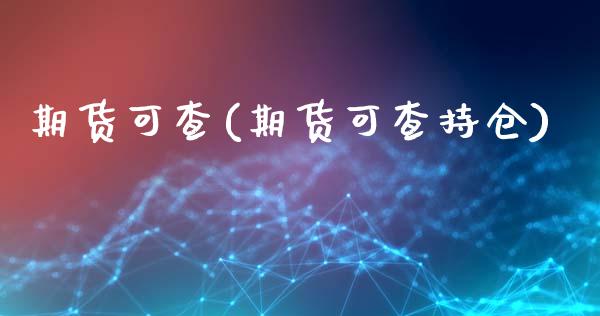 期货可查(期货可查持仓)_https://www.gzbbqc.com_纳指期货_第1张