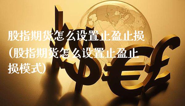 股指期货怎么设置止盈止损(股指期货怎么设置止盈止损模式)_https://www.gzbbqc.com_纳指期货_第1张