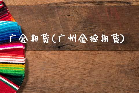 广金期货(广州金控期货)_https://www.gzbbqc.com_黄金期货_第1张