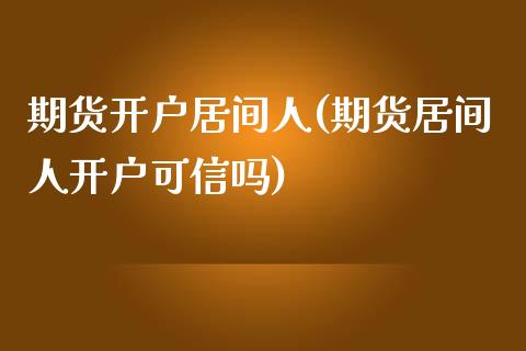 期货开户居间人(期货居间人开户可信吗)_https://www.gzbbqc.com_德指期货_第1张