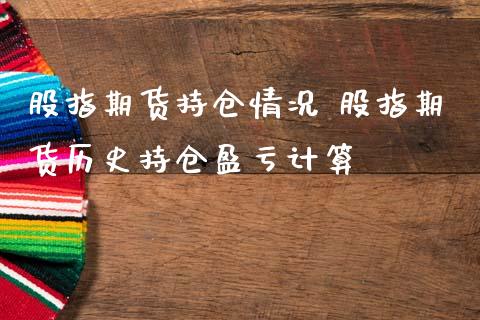 股指期货持仓情况 股指期货历史持仓盈亏计算_https://www.gnhpgy.com_原油期货_第1张