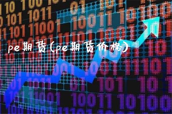 pe期货(pe期货价格)_https://www.gzbbqc.com_恒指期货_第1张