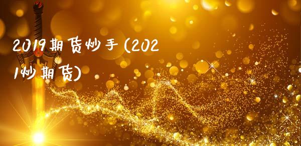 2019期货炒手(2021炒期货)_https://www.gzbbqc.com_股指期货_第1张