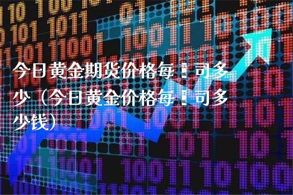 今日黄金期货价格每盎司多少（今日黄金价格每盎司多少钱）_https://www.gzbbqc.com_纳指期货_第1张