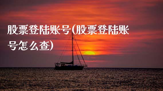 股票登陆账号(股票登陆账号怎么查)_https://www.gzbbqc.com_原油期货_第1张