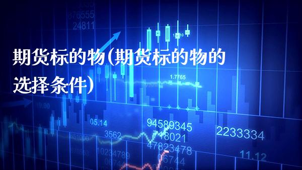 期货标的物(期货标的物的选择条件)_https://www.gzbbqc.com_纳指期货_第1张