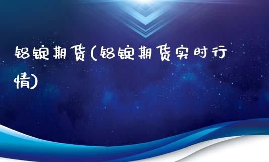 铝锭期货(铝锭期货实时行情)_https://www.gzbbqc.com_期货知识_第1张