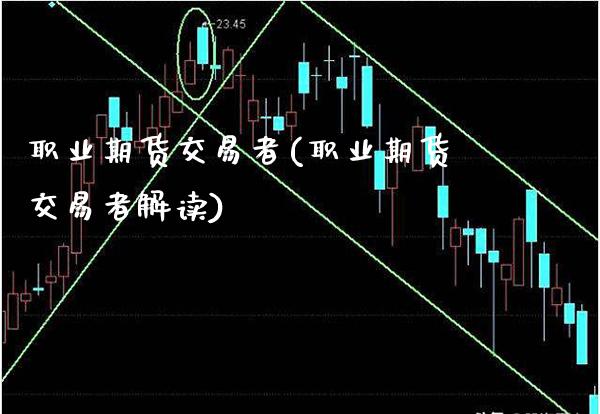职业期货交易者(职业期货交易者解读)_https://www.gzbbqc.com_期货知识_第1张
