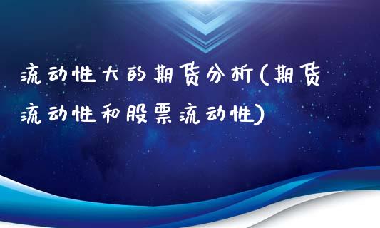 流动性大的期货分析(期货流动性和股票流动性)_https://www.gzbbqc.com_德指期货_第1张