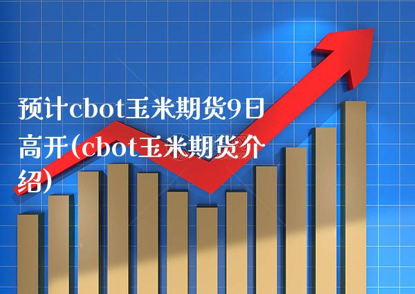 预计cbot玉米期货9日高开(cbot玉米期货介绍)_https://www.gzbbqc.com_道指期货_第1张