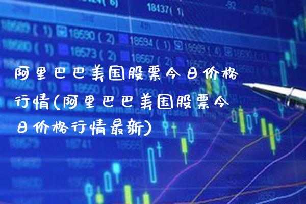 阿里巴巴美国股票今日价格行情(阿里巴巴美国股票今日价格行情最新)_https://www.gzbbqc.com_德指期货_第1张